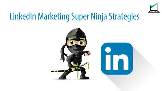 3 Linkedin Marketing Super Ninja Strategies 