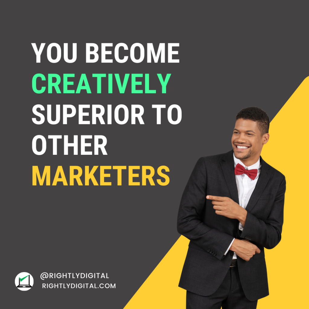 You Become Creatively Superior to other Marketers 