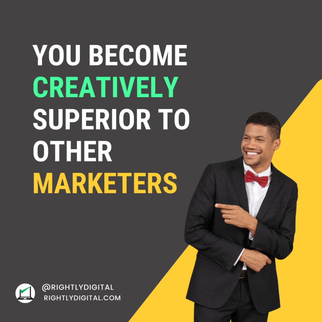 You Become Creatively Superior to other Marketers