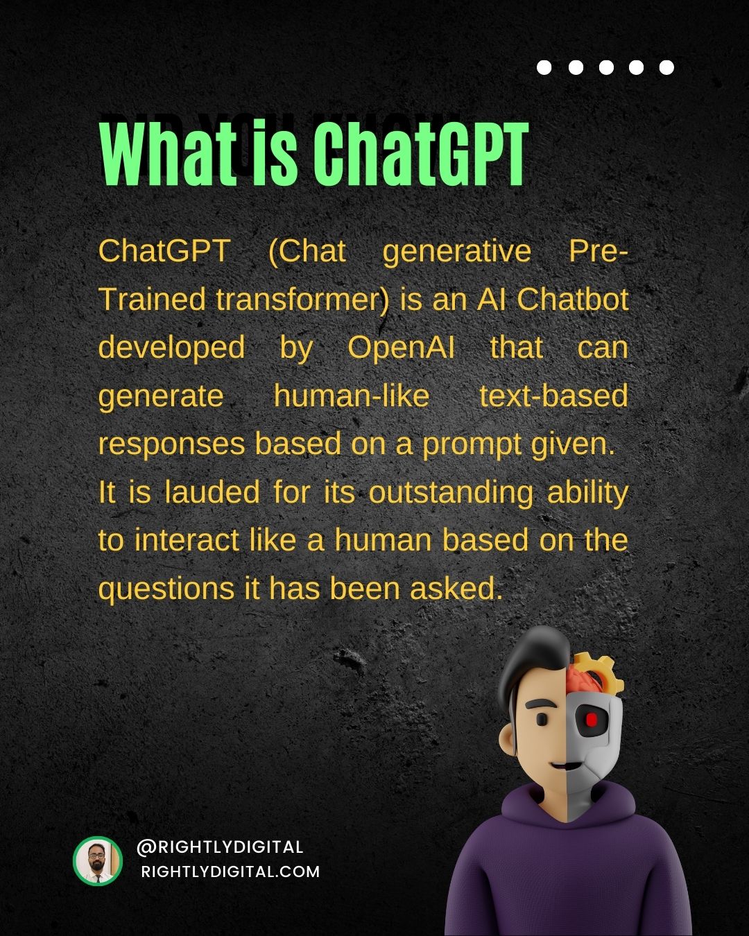 What is ChatGPT - ChatGPT (Chat generative Pre-Trained transformer) is an AI Chatbot developed by OpenAI that can generate human-like text-based responses based on a prompt given. 
It is lauded for its outstanding ability to interact like a human based on the questions it has been asked. 
